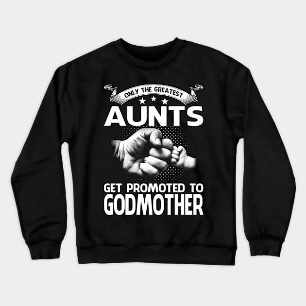 Only The Greatest Aunts Get Promoted To Godmother Crewneck Sweatshirt by eyelashget